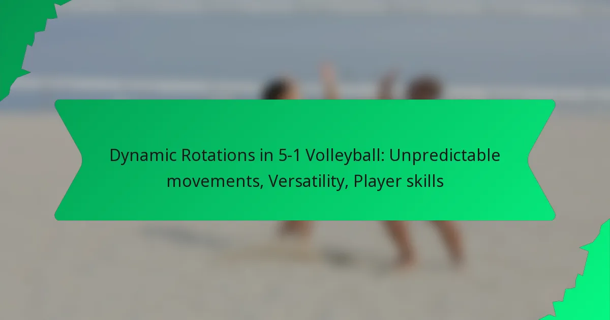 Dynamic Rotations in 5-1 Volleyball: Unpredictable movements, Versatility, Player skills