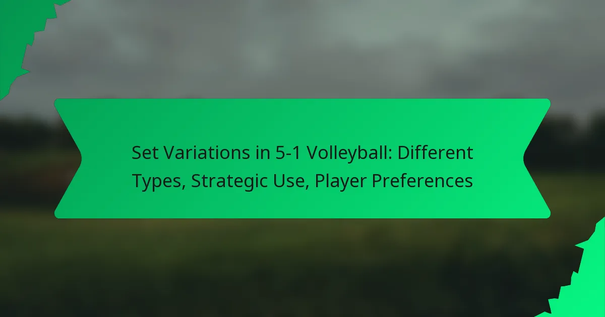 Set Variations in 5-1 Volleyball: Different Types, Strategic Use, Player Preferences