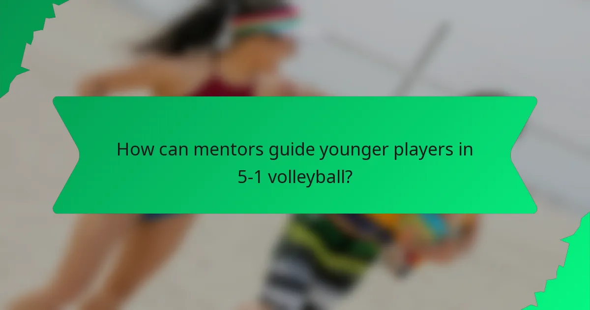How can mentors guide younger players in 5-1 volleyball?