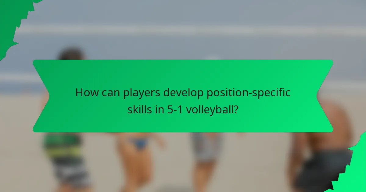 How can players develop position-specific skills in 5-1 volleyball?
