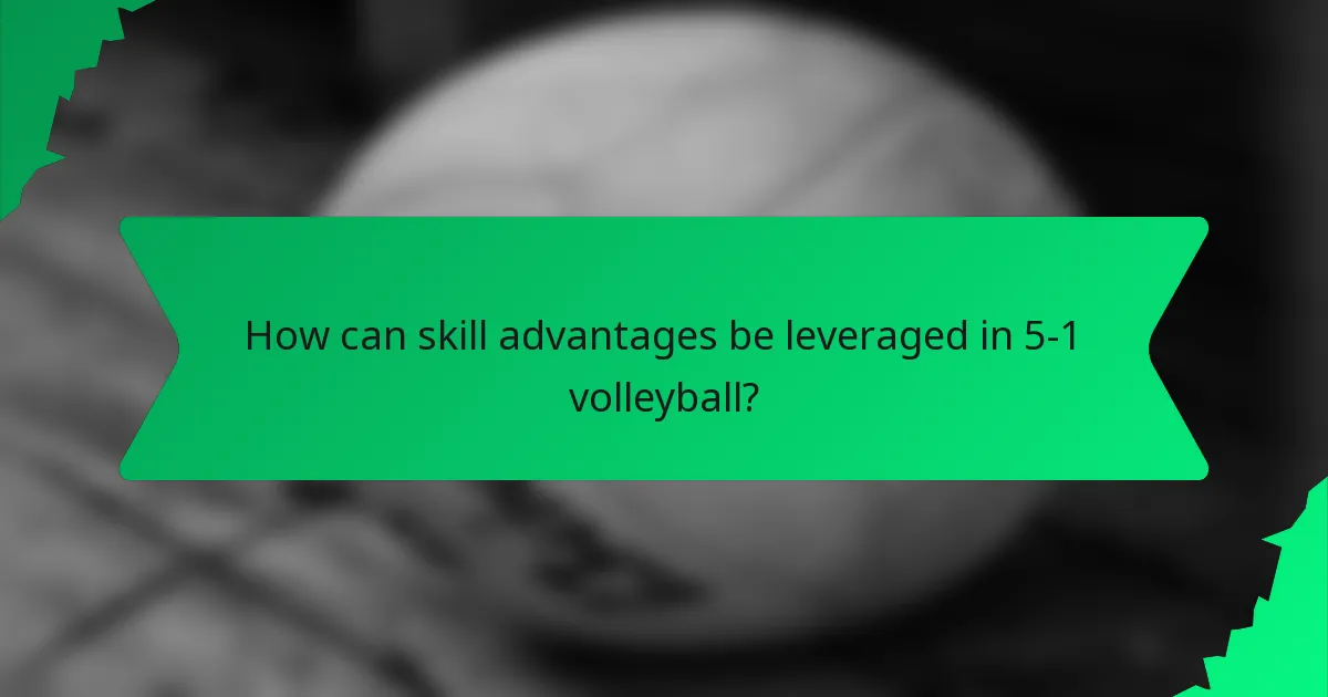 How can skill advantages be leveraged in 5-1 volleyball?