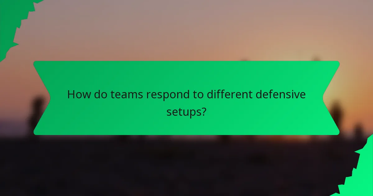 How do teams respond to different defensive setups?