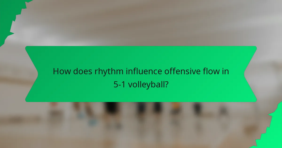 How does rhythm influence offensive flow in 5-1 volleyball?
