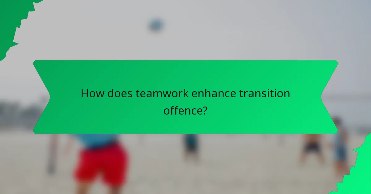 How does teamwork enhance transition offence?