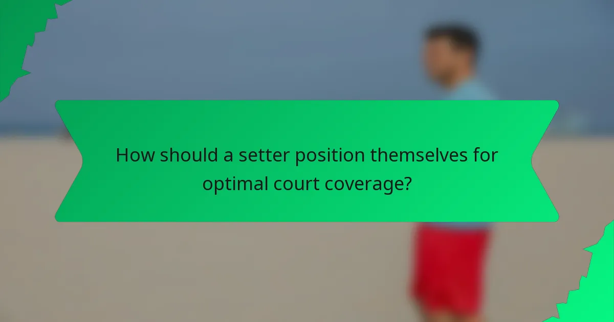 How should a setter position themselves for optimal court coverage?