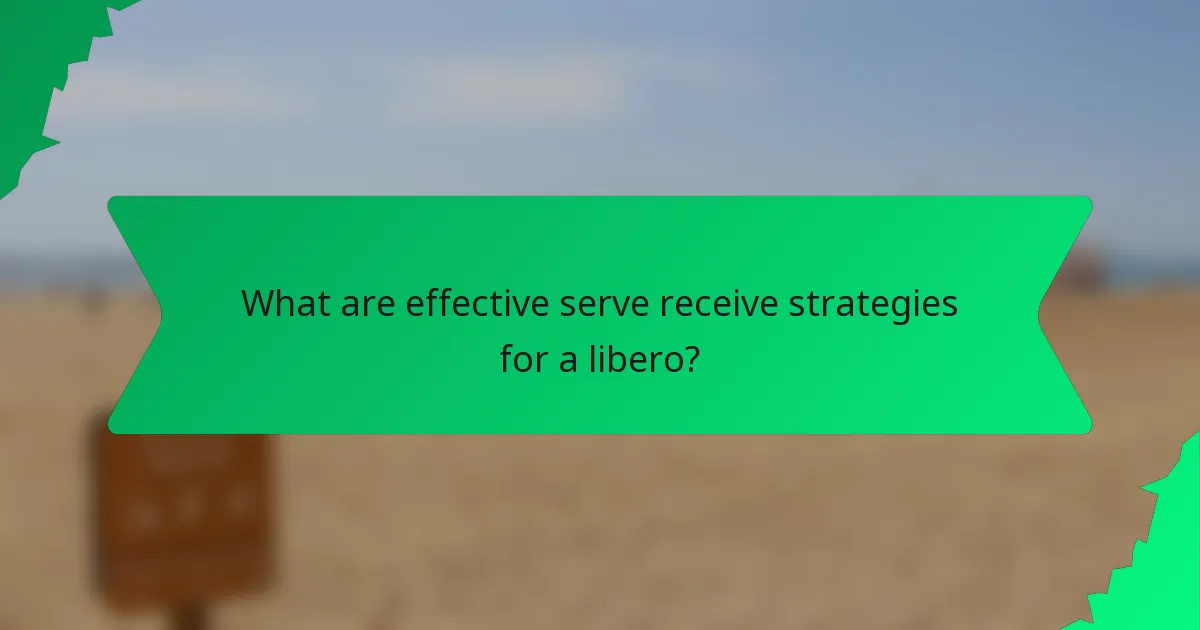 What are effective serve receive strategies for a libero?