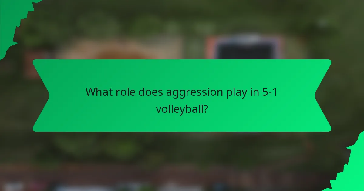 What role does aggression play in 5-1 volleyball?