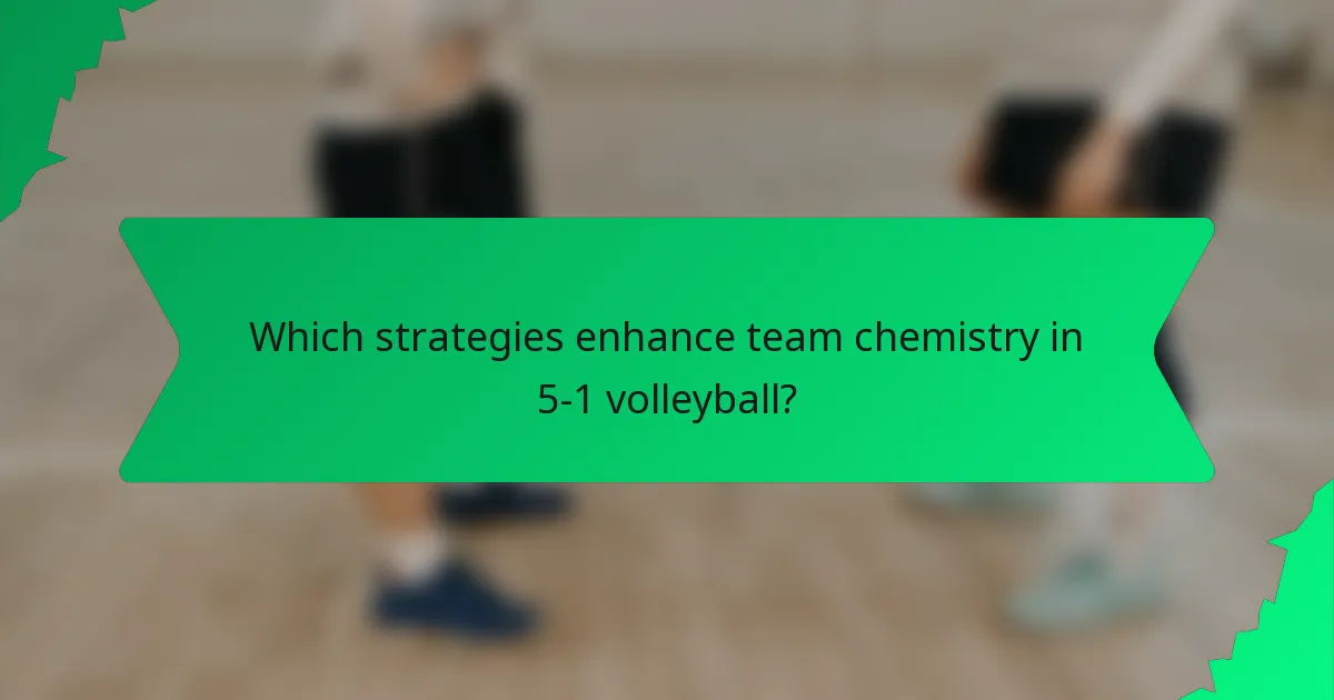 Which strategies enhance team chemistry in 5-1 volleyball?